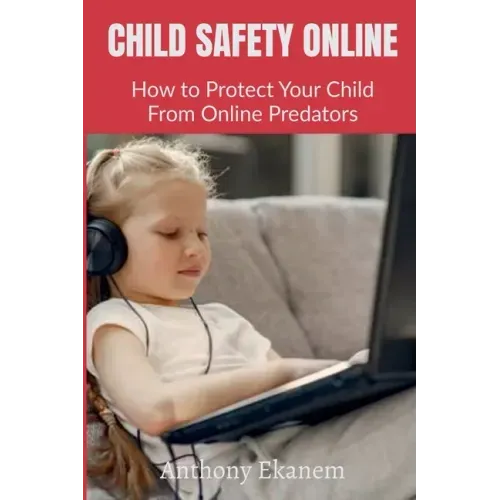 Child Safety Online: How to Protect Your Child From Online Predators