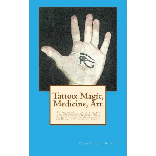 Tattoo: Magic, Medicine, Art: A series of short editorial essays concerning one of humanities oldest art forms and its influen