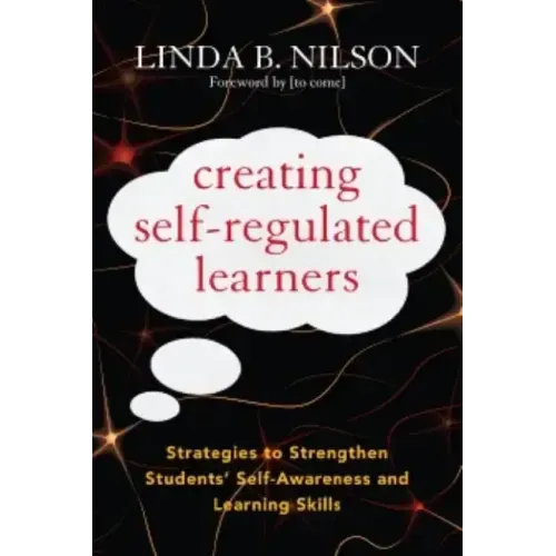 Creating Self-Regulated Learners: Strategies to Strengthen Students' Self-Awareness and Learning Skills