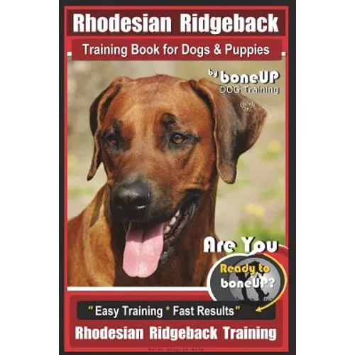 Rhodesian Ridgeback Training Book for Dogs & Puppies By BoneUP DOG Training: Are You Ready to Bone Up? Easy Training * Fast Results Rhodesian Ridgebac