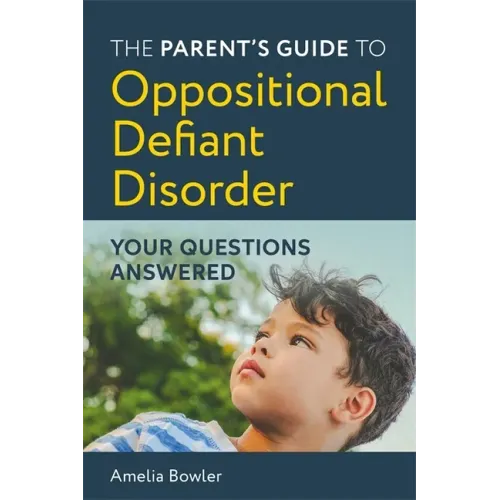 The Parent's Guide to Oppositional Defiant Disorder: Your Questions Answered