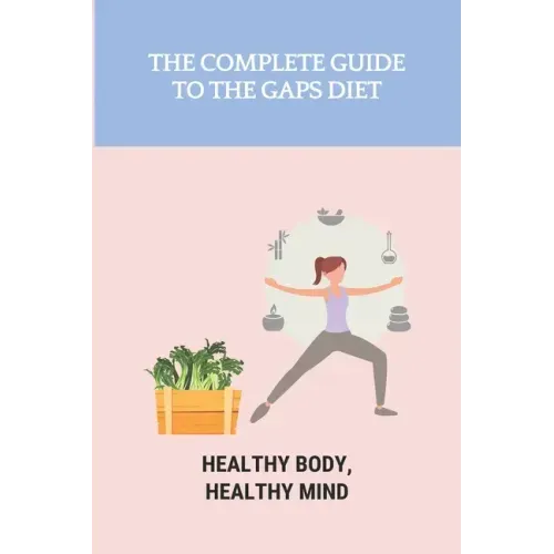 The Complete Guide To The GAPS Diet: Healthy Body, Healthy Mind: Gaps Diet Book