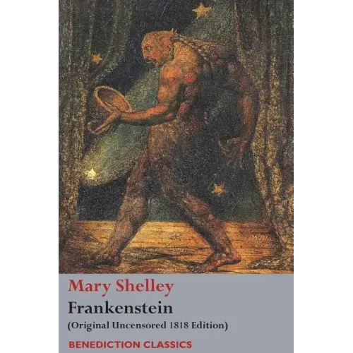 Frankenstein; or, The Modern Prometheus: (Original Uncensored 1818 Edition)