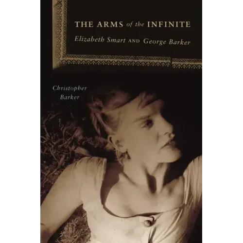 The Arms of the Infinite: George Barker and Elizabeth Smart