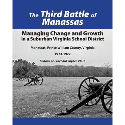 The Third Battle of Manassas: Managing Change and Growth in a Suburban Virginia School District Manassas, Prince William County, Virginia 1973-1977