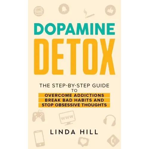 Dopamine Detox: A Step-by-Step Guide to Overcome Addictions, Break Bad Habits, and Stop Obsessive Thoughts (Mental Wellness Book 1)