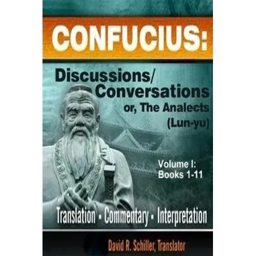 Confucius: Discussions/Conversations, or The Analects [Lun-yu], Volume I