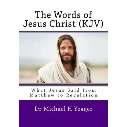 The Words of Jesus Christ (kjv): What Jesus Said from Matthew to Revelation
