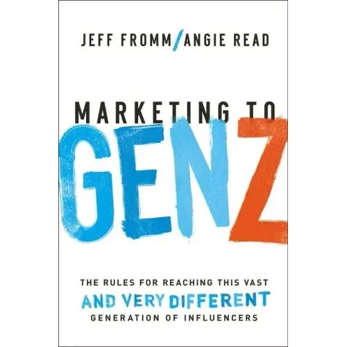 Marketing to Gen Z: The Rules for Reaching This Vast--And Very Different--Generation of Influencers