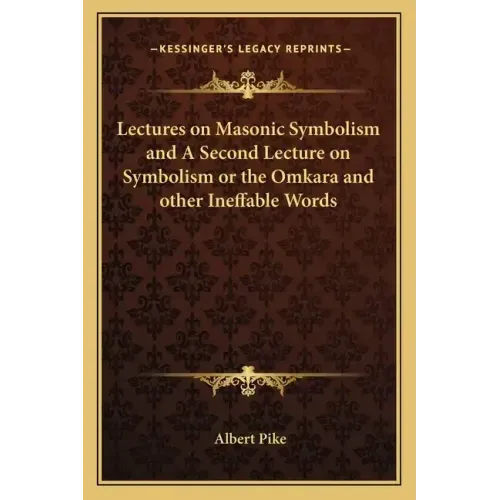 Lectures on Masonic Symbolism and a Second Lecture on Symbolism or the Omkara and Other Ineffable Words