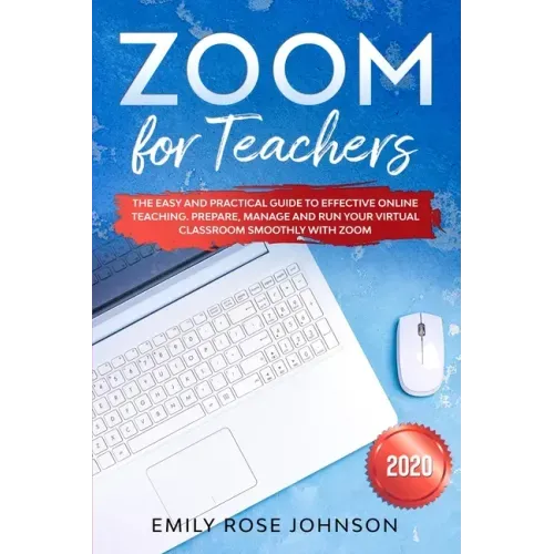 Zoom for Teachers: The Easy and Practical Guide to Effective Online Teaching. Prepare, Manage and Run your Virtual Classroom Smoothly with Zoom.