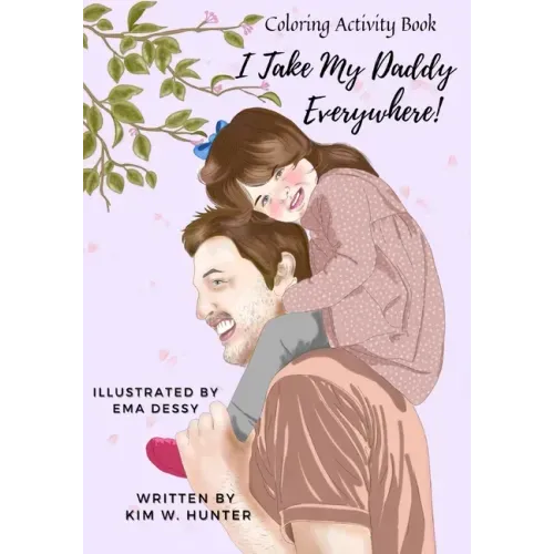 Coloring Activity Book: I Take My Daddy Everywhere!