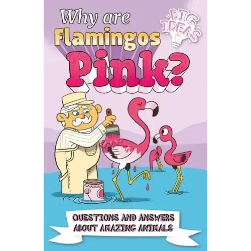Why Are Flamingos Pink?: Questions and Answers about Amazing Animals