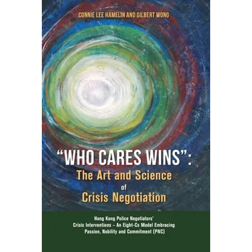 "Who Cares Wins": The Art and Science of Crisis Negotiation: Hong Kong Police Negotiators' Crisis Interventions - An Eight-Cs Model Embracing Passion,