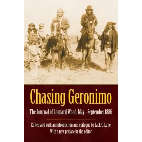 Chasing Geronimo: The Journal of Leonard Wood, May-September 1886