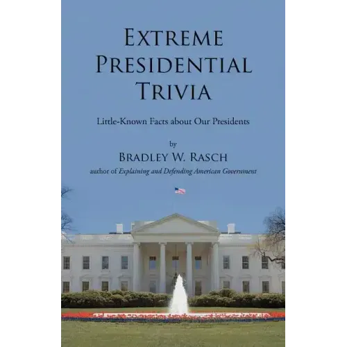 Extreme Presidential Trivia: Little-Known Facts about Our Presidents