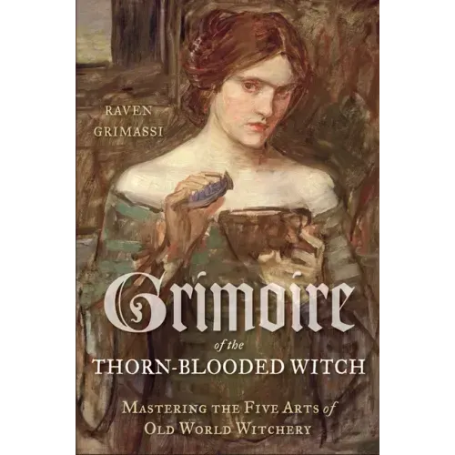 Grimoire of the Thorn-Blooded Witch: Mastering the Five Arts of Old World Witchery