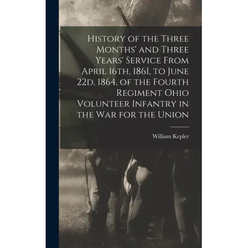 History of the Three Months' and Three Years' Service From April 16th, 1861, to June 22d, 1864, of the Fourth Regiment Ohio Volunteer Infantry in the