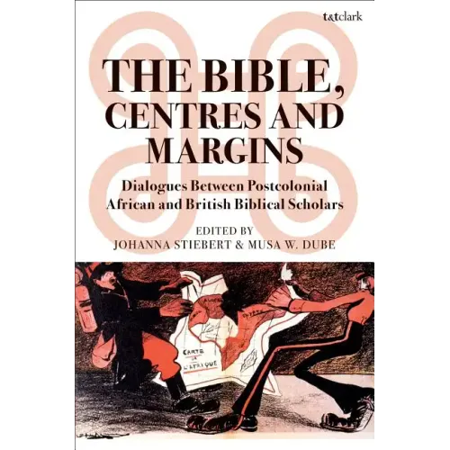 The Bible, Centres and Margins: Dialogues Between Postcolonial African and British Biblical Scholars