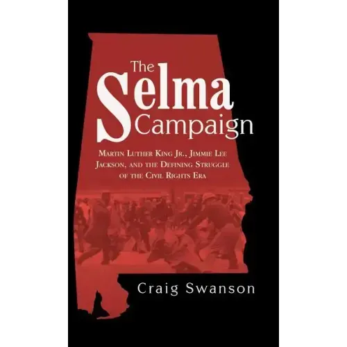 The Selma Campaign: Martin Luther King Jr., Jimmie Lee Jackson, and the Defining Struggle of the Civil Rights Era