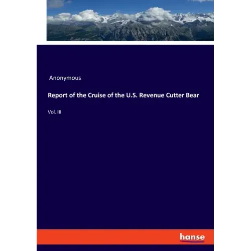 Report of the Cruise of the U.S. Revenue Cutter Bear: Vol. III