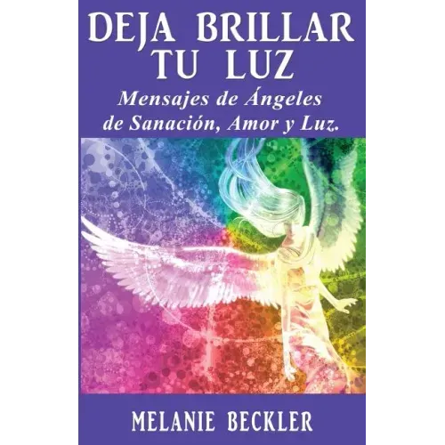 Deja brillar tu luz: Mensajes de ángeles de sanación, amor y luz.
