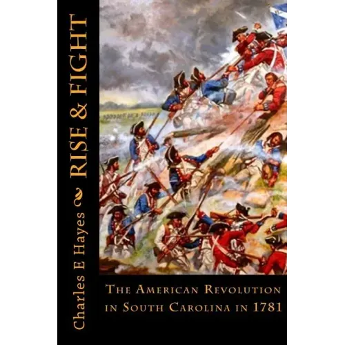 Rise & Fight: The American Revolution in South Carolina in 1781