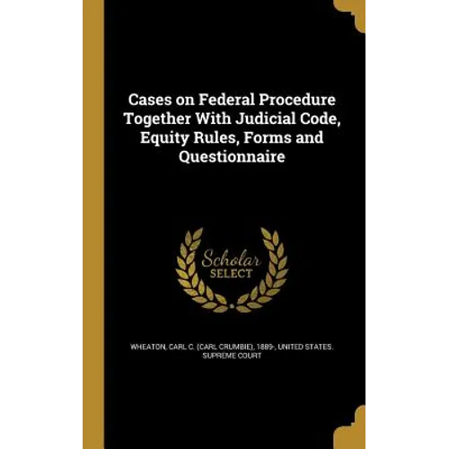 Cases on Federal Procedure Together With Judicial Code, Equity Rules, Forms and Questionnaire