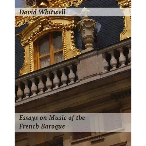 Essays on Music of the French Baroque: Philosophy and Performance Practice