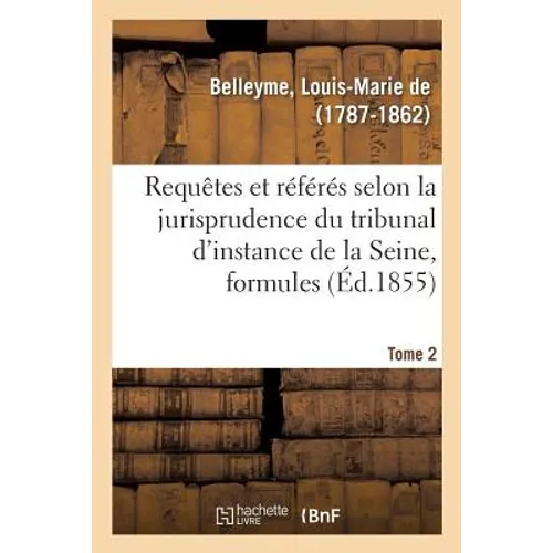Ordonnances sur requêtes et sur référés selon la jurisprudence du tribunal de première instance: du département de la Seine, recueil de formules suivi
