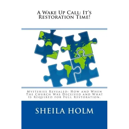 A Wake Up Call: It's Restoration Time!: Mysteries Revealed: How And When The Church Was Deceived And What Is Required For Full Restoration.
