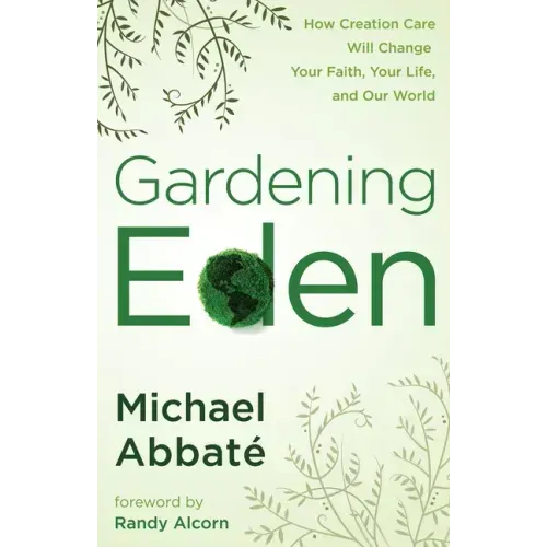 Gardening Eden: How Creation Care Will Change Your Faith, Your Life, and Our World