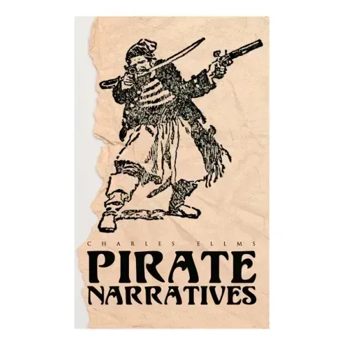 Pirate Narratives: The Pirates Own Book: Authentic Narratives of the Most Celebrated Sea Robbers