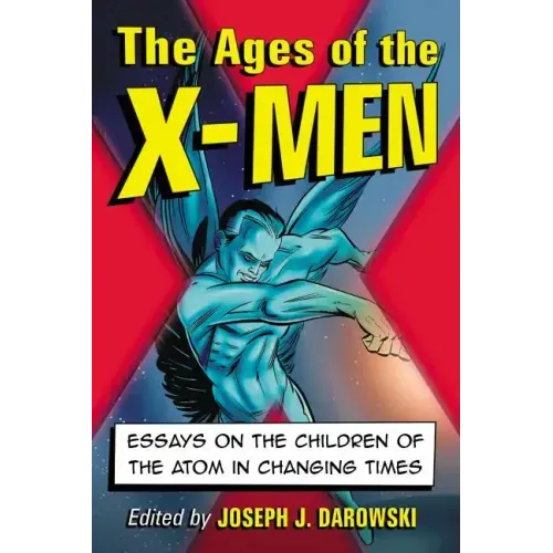 The Ages of the X-Men: Essays on the Children of the Atom in Changing Times