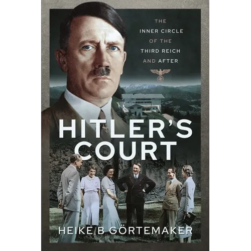 Hitler's Court: The Inner Circle of the Third Reich and After