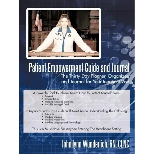 Patient Empowerment Guide and Journal: The Thirty-Day Planner, Organizer, and Journal for Your In-patient Visit
