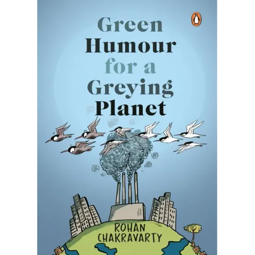 Green Humour for a Greying Planet (Amazingly Evocative Cartoons on Environment and Ecology by Renowned Cartoonist Rohan Chakravarty)