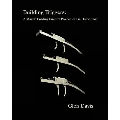 Building Triggers: A Muzzle Loading Firearm Project for the Home Shop