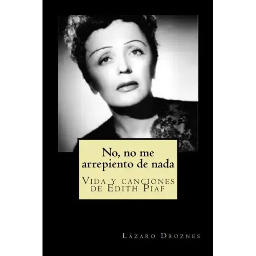No, no me arrepiento de nada: Vida y canciones de Edith Piaf