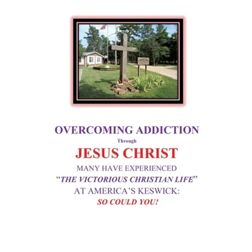 OVERCOMING ADDICTION Through JESUS CHRIST: Many Have Experienced "The Victorious Christian Life" at America's Keswick: So Could You!