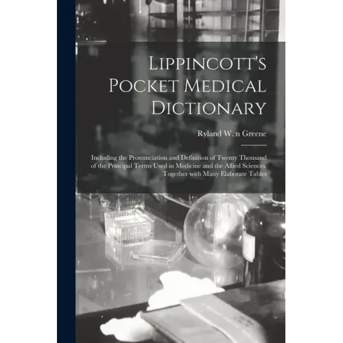 Lippincott's Pocket Medical Dictionary: Including the Pronunciation and Definition of Twenty Thousand of the Principal Terms Used in Medicine and the