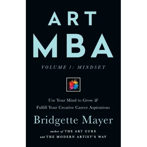 Art MBA: Use Your Mind to Grow & Fulfill Your Creative Career Aspirations