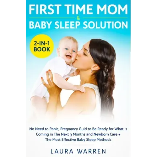 First Time Mom & Baby Sleep Solution 2-in-1 Book: No Need to Panic, Pregnancy Guide to Be Ready for What is Coming in The Next 9 Months and Newborn Ca