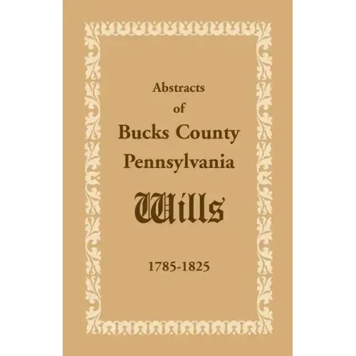 Abstracts of Bucks County, Pennsylvania, Wills 1785-1825