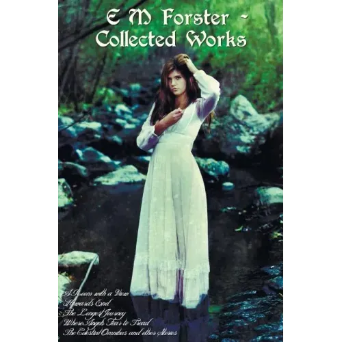E M Forster - Collected Works, Including a Room with a View, Howards End, the Longest Journey, Where Angels Fear to Tread and the Celestial Omnibus an