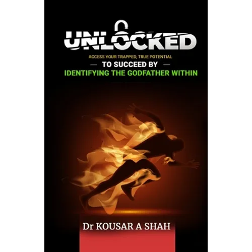 Unlocked: Access Your Trapped, True Potential To Succeed By Identifying The Godfather Within