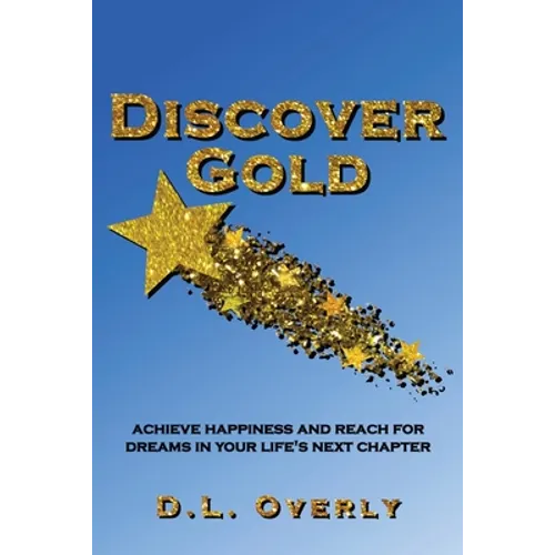 Discover Gold: Achieve happiness and reach for dreams in your life's next chapter