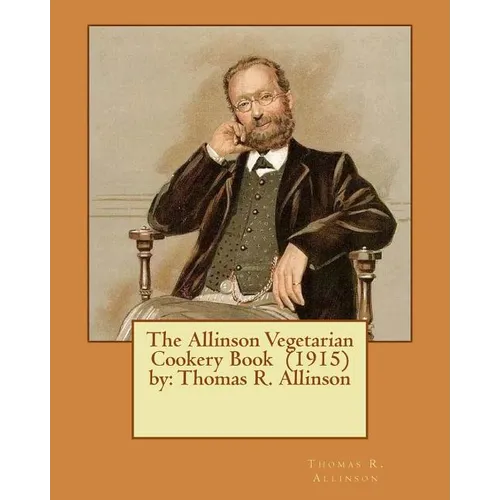 The Allinson Vegetarian Cookery Book (1915) by: Thomas R. Allinson