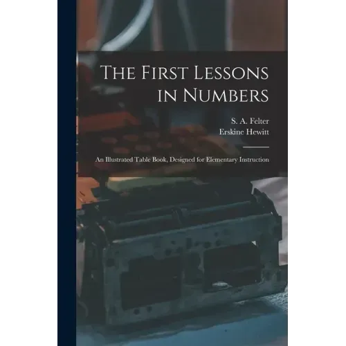 The First Lessons in Numbers: an Illustrated Table Book, Designed for Elementary Instruction