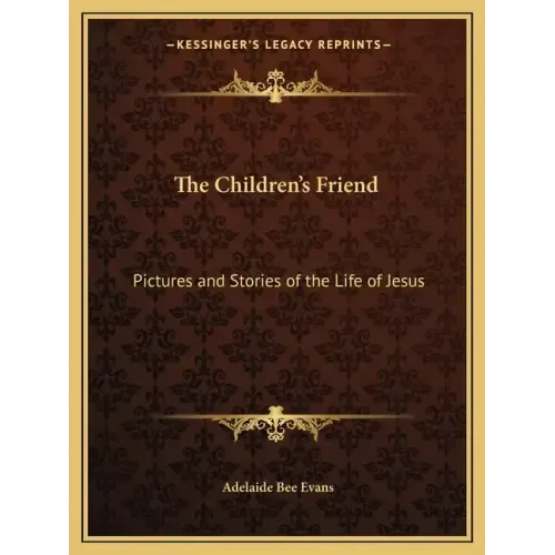 The Children's Friend: Pictures and Stories of the Life of Jesus